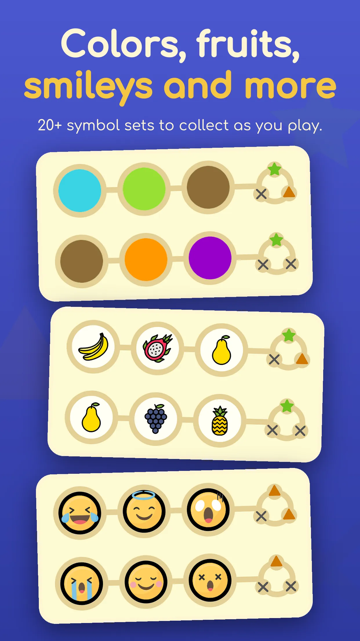 Colors, fruits, smileys and more: symbol sets to collect as you play.